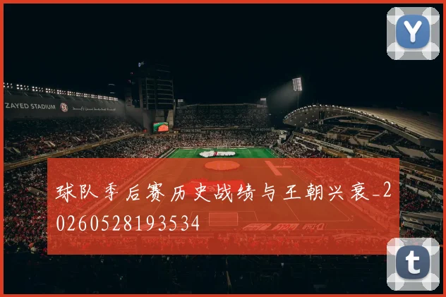 球队季后赛历史战绩与王朝兴衰_20260528193534