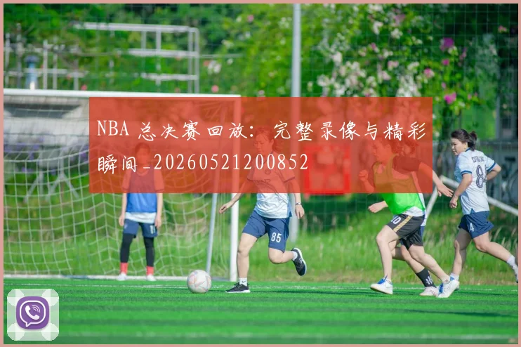 NBA 总决赛回放：完整录像与精彩瞬间_20260521200852