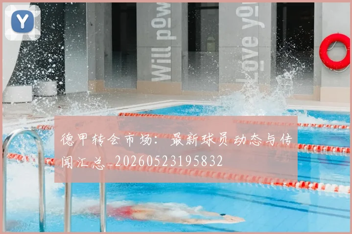 德甲转会市场：最新球员动态与传闻汇总_20260523195832